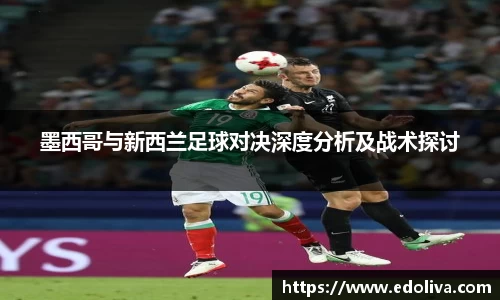 墨西哥与新西兰足球对决深度分析及战术探讨