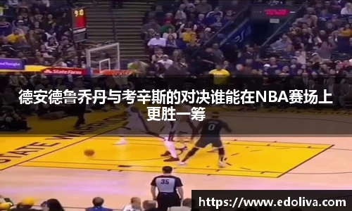德安德鲁乔丹与考辛斯的对决谁能在NBA赛场上更胜一筹