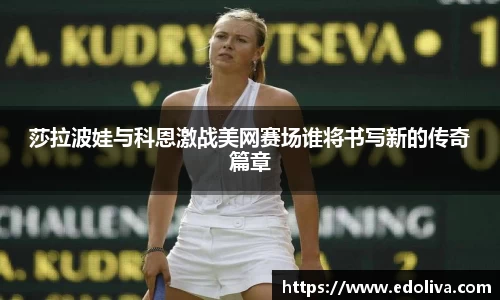 莎拉波娃与科恩激战美网赛场谁将书写新的传奇篇章